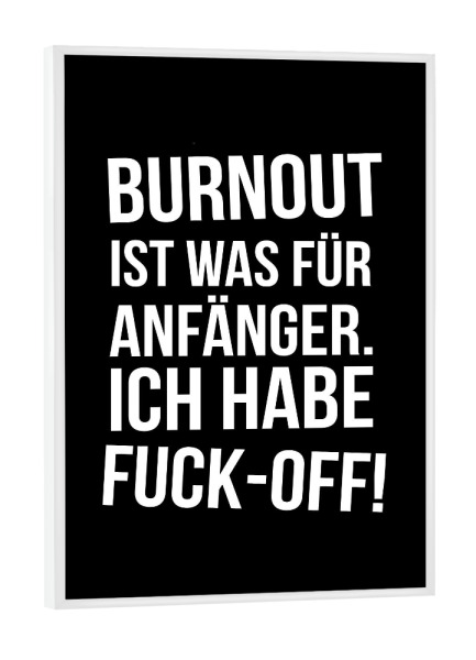 Poster mit weißem Rahmen "Burnout" artboxONE - Typografie,Schwarzweiß,Lustig - Arbeit,Kollegen,Arbeitsplatz,Kollegin,Witzig,Vollpfosten