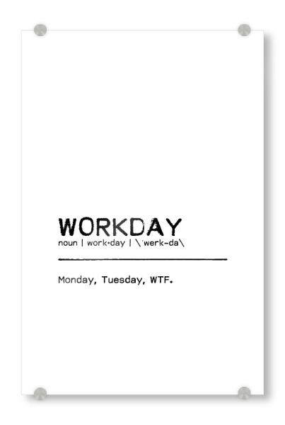 Acrylglasbild "Workday Quote" artboxONE - Typografie,Schwarzweiß,Lustig