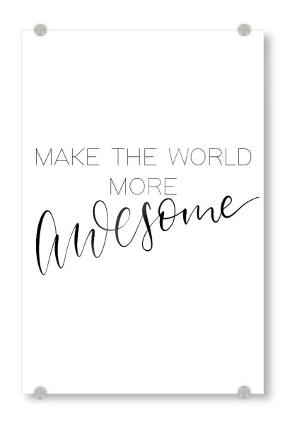 Acrylglasbild "Make the world more awesome" artboxONE - Typografie,Reise,Schwarzweiß