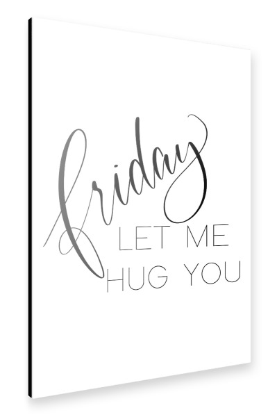 Alu-Dibond "Friday let me hug you" 30x20 cm artboxONE