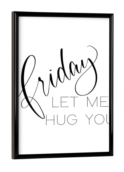 Poster mit schwarzem Rahmen "Friday let me hug you" artboxONE - Typografie,Schwarzweiß,Lustig