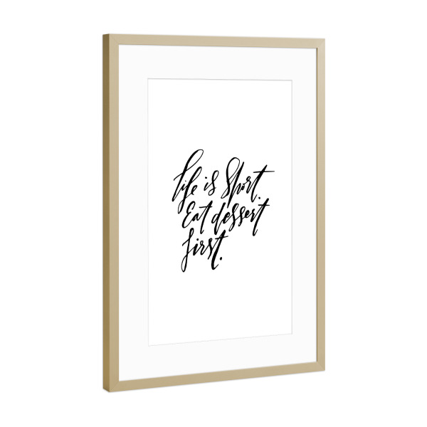 Poster mit Rahmen Gold "Life Is Short Eat Dessert First" artboxONE - Typografie,Essen & Trinken,Schwarzweiß