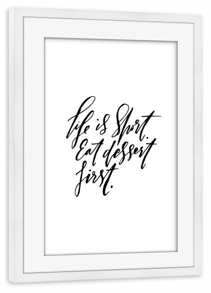 Poster mit Rahmen weiß "Life Is Short Eat Dessert First" artboxONE - Typografie,Essen & Trinken,Schwarzweiß