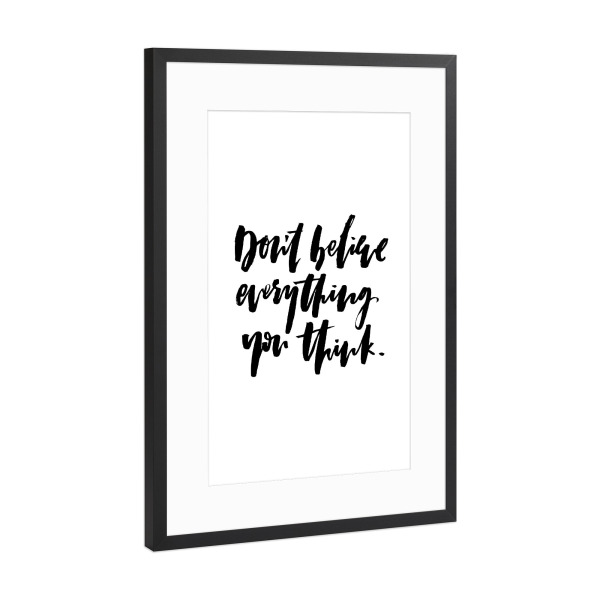 Poster mit Rahmen Schwarz (Metallic) "Don't Believe Everything You Think" artboxONE - Typografie,Schwarzweiß,Lustig