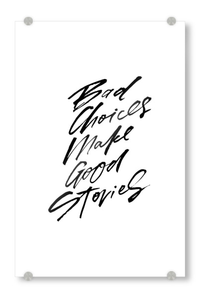 Acrylglasbild "Bad Choices Make Good Stories" artboxONE - Typografie,Schwarzweiß