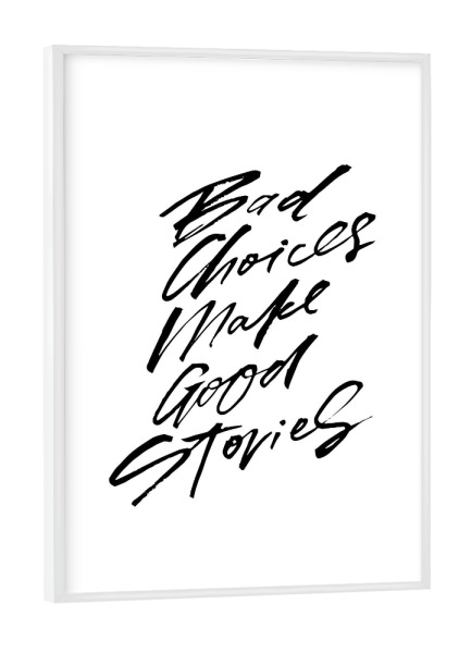 Poster mit weißem Rahmen "Bad Choices Make Good Stories" artboxONE - Typografie,Schwarzweiß