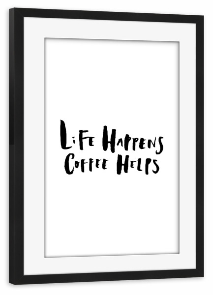 Poster mit Rahmen schwarz "Life Happens Coffee Helps" artboxONE - Typografie,Essen & Trinken,Schwarzweiß