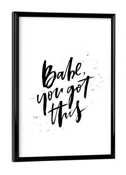 Poster mit schwarzem Rahmen "Babe You Got This" artboxONE - Typografie,Schwarzweiß,Sport / Motivation