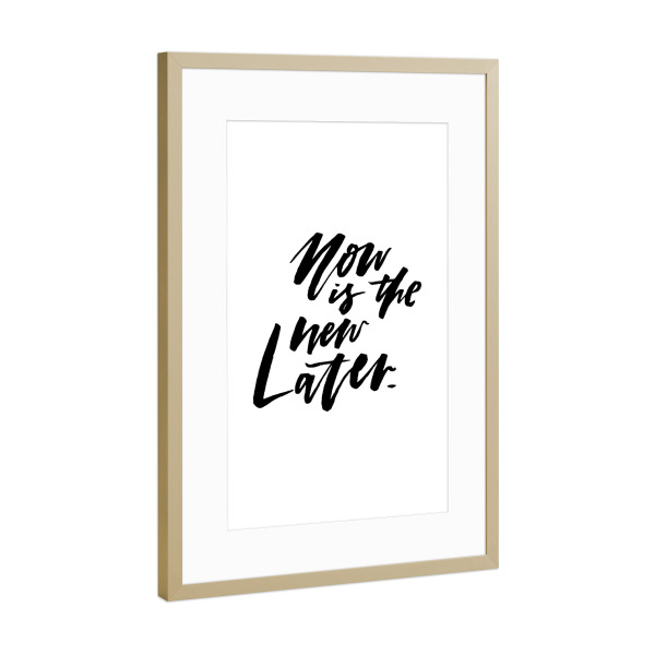 Poster mit Rahmen Gold "Now Is The New Later" artboxONE - Typografie,Schwarzweiß,Sport / Motivation