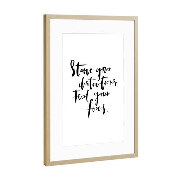Poster mit Rahmen Gold "Starve Distractions Feed Focus" artboxONE - Typografie,Schwarzweiß,Sport / Motivation