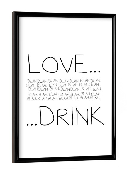 Poster mit schwarzem Rahmen "Love Blah Drink" artboxONE - Typografie,Essen & Trinken,Schwarzweiß,Essen & Trinken / Alkohol