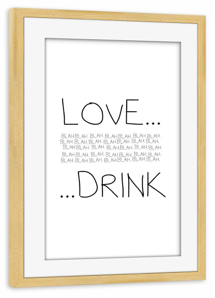 Poster mit Rahmen kiefer "Love Blah Drink" artboxONE - Typografie,Essen & Trinken,Schwarzweiß,Essen & Trinken / Alkohol