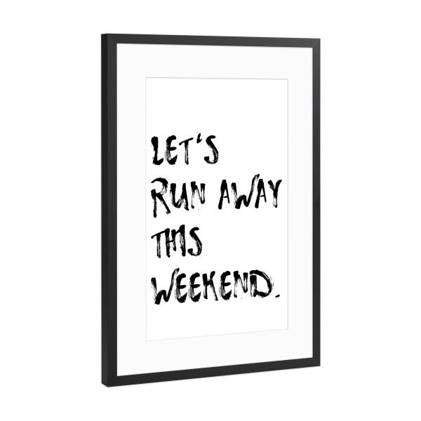 Poster mit Rahmen Schwarz (Metallic) "Let ́s run away this weekend" artboxONE - Typografie,Reise,Schwarzweiß,Liebe,Für Mama,Für Papa,Festivals