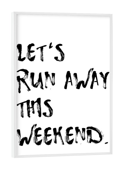 Poster mit weißem Rahmen "Let ́s run away this weekend" artboxONE - Typografie,Reise,Schwarzweiß,Liebe,Für Mama,Für Papa,Festivals