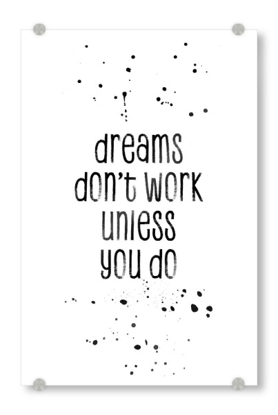 Acrylglasbild "Dreams don’t work unless you do" artboxONE - Typografie,Schwarzweiß