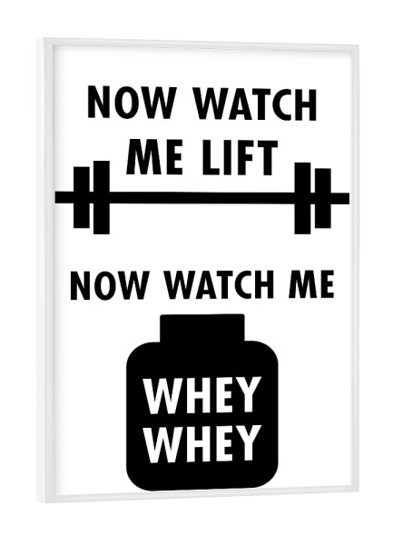 Poster mit weißem Rahmen "Watch me lift watch me whey whey" artboxONE - Typografie,Schwarzweiß,Sport,Sport / Motivation