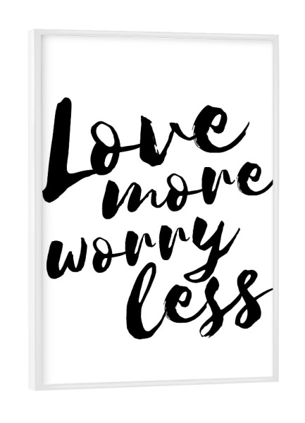 Poster mit weißem Rahmen "Love more, worry less" artboxONE - Typografie,Schwarzweiß,Liebe - Liebe,Sorgen,Optimismus