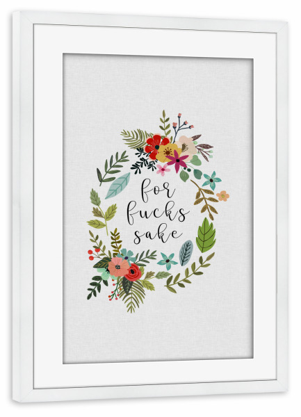 Poster mit Rahmen weiß "For F**ks Sake" artboxONE - Typografie,Natur,Floral,Lustig