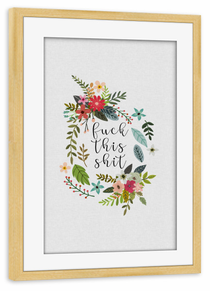 Poster mit Rahmen kiefer "F***K This S**T" artboxONE - Typografie,Natur,Floral,Liebe
