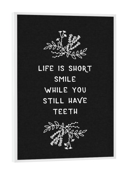 Poster mit weißem Rahmen "Life Is Short Smile BW" artboxONE - Typografie,Floral,Schwarzweiß,Lustig
