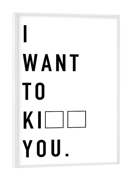 Poster mit weißem Rahmen "I want to" artboxONE - Typografie,Schwarzweiß,Liebe,Lustig - Love,Liebe,Hate,Hass,Kiss,Kill,Küssen,Kuss,I,Want,To