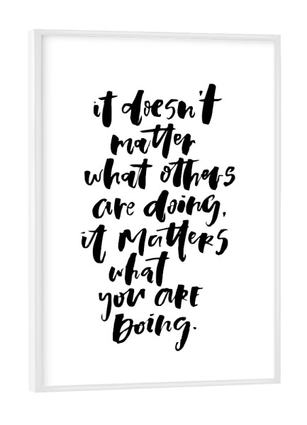 Poster mit weißem Rahmen "It Doesn't Matter What Others Do" artboxONE - Typografie,Schwarzweiß,Sport / Motivation