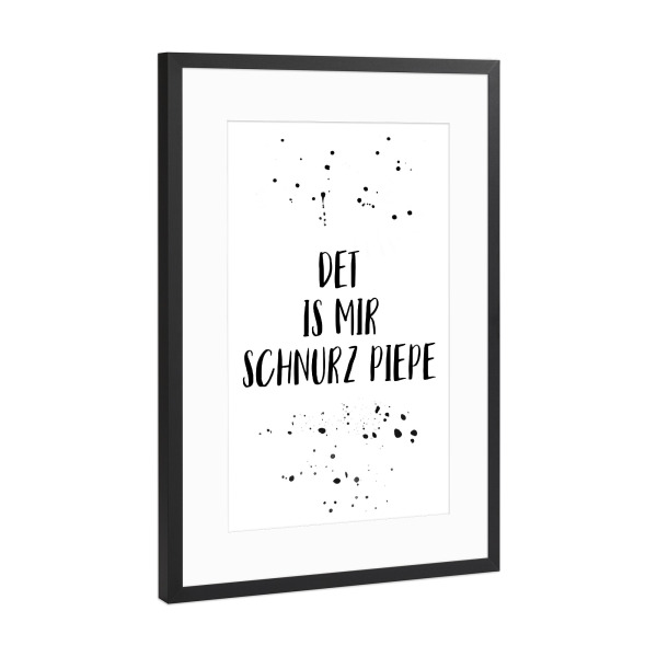 Poster mit Rahmen Schwarz (Metallic) "DET IS MIR SCHNURZ PIEPE" artboxONE - Typografie,Schwarzweiß,Lustig