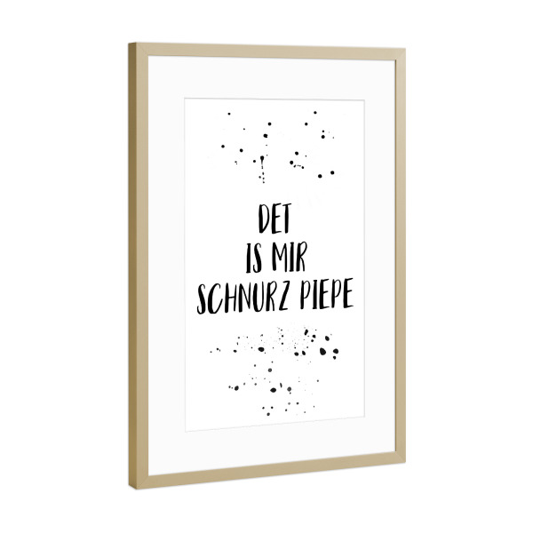 Poster mit Rahmen Gold "DET IS MIR SCHNURZ PIEPE" artboxONE - Typografie,Schwarzweiß,Lustig