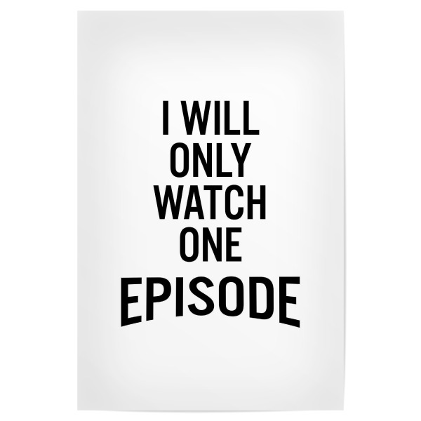 Poster 30x20 cm "I Will Only Watch One Episode" artboxONE - Typografie,Film,Schwarzweiß,Lustig