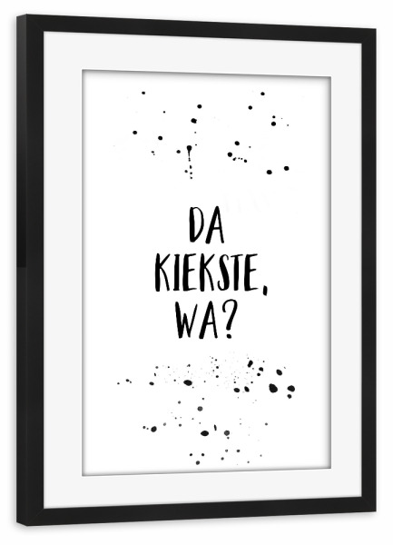 Poster mit Rahmen schwarz "DA KIEKSTE, WA" artboxONE - Typografie,Schwarzweiß,Lustig