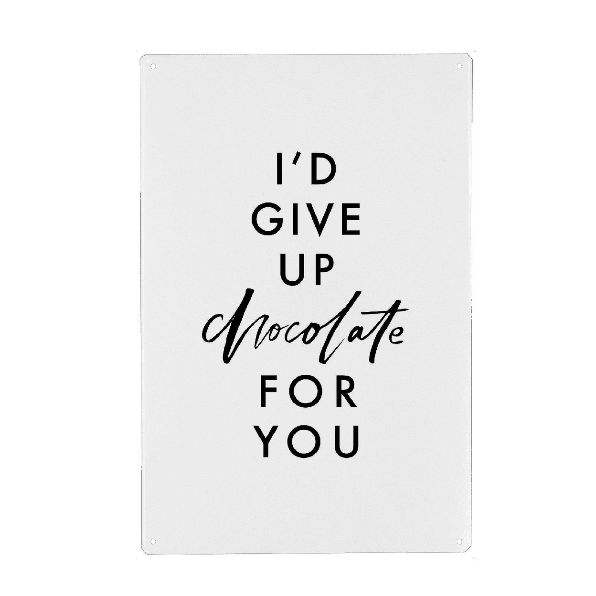 Metall Poster "I'd Give Up Chocolate For You" artboxONE - Typografie,Essen & Trinken,Schwarzweiß,Liebe,Lustig