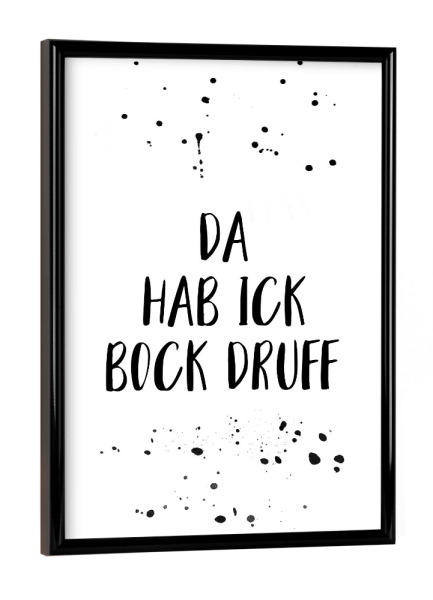 Poster mit schwarzem Rahmen "DA HAB ICK BOCK DRUFF" artboxONE - Typografie,Schwarzweiß