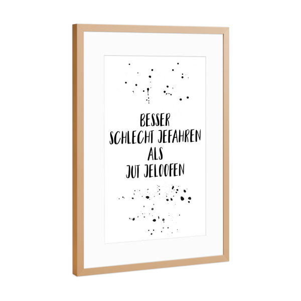 Poster mit Rahmen Kupfer "BESSER SCHLECHT JEFAHREN" artboxONE - Typografie,Schwarzweiß,Lustig