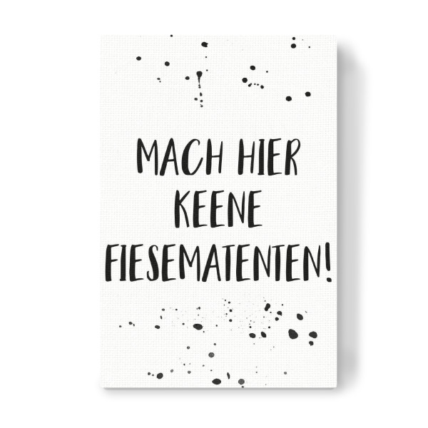 Leinwandbild "MACH HIER KEENE FIESEMATENTEN" artboxONE - Typografie,Schwarzweiß