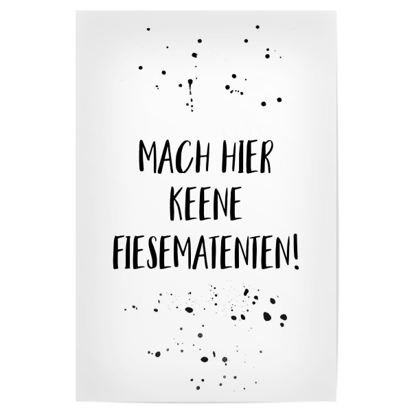 Poster "MACH HIER KEENE FIESEMATENTEN" artboxONE - Typografie,Schwarzweiß