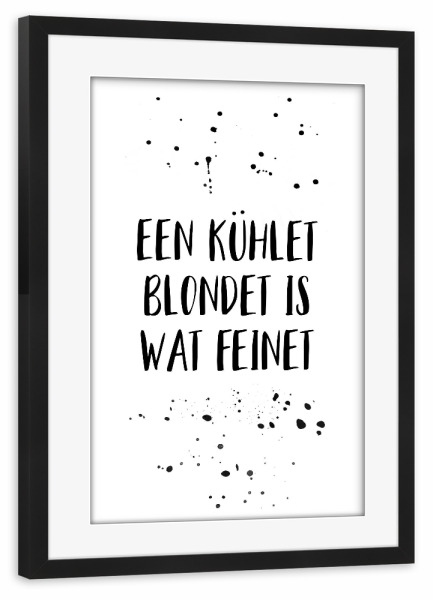 Poster mit Rahmen schwarz "EEN KÜHLET BLONDET IS WAT FEINET" artboxONE - Typografie,Essen & Trinken,Schwarzweiß,Essen & Trinken / Alkohol