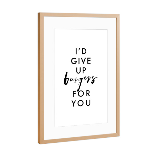 Poster mit Rahmen Kupfer "I'd Give Up Burgers For You" artboxONE - Typografie,Essen & Trinken,Schwarzweiß,Liebe,Lustig