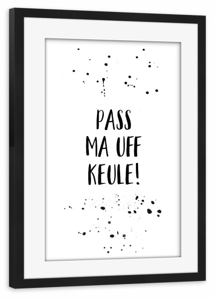 Poster mit Rahmen schwarz "Berlinerisch PASS MA UFF KEULE" artboxONE - Typografie,Schwarzweiß
