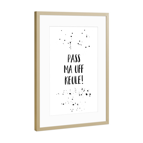 Poster mit Rahmen Gold "Berlinerisch PASS MA UFF KEULE" artboxONE - Typografie,Schwarzweiß