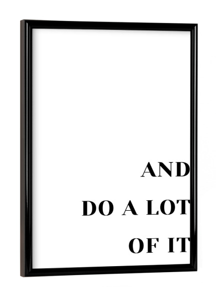Poster mit schwarzem Rahmen "And do a lot of it_2rechts" artboxONE - Typografie,Schwarzweiß