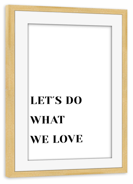 Poster mit Rahmen kiefer "Let ́s do what we love 1_links" artboxONE - Typografie,Schwarzweiß,Liebe,Sport / Motivation