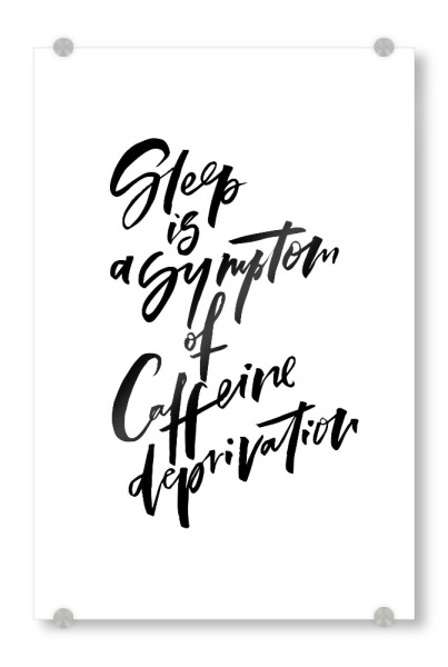 Acrylglasbild "Sleep Symptom Caffeine Deprivation" artboxONE - Typografie,Essen & Trinken,Schwarzweiß,Lustig