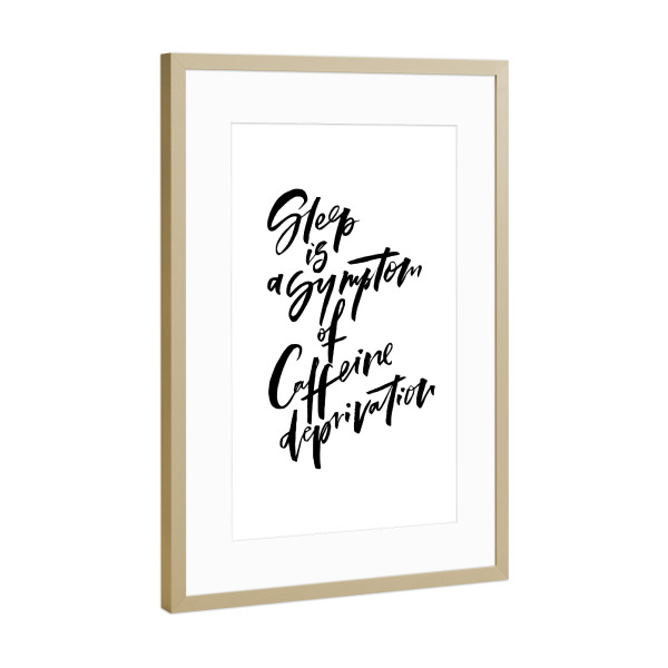 Poster mit Rahmen Gold "Sleep Symptom Caffeine Deprivation" artboxONE - Typografie,Essen & Trinken,Schwarzweiß,Lustig