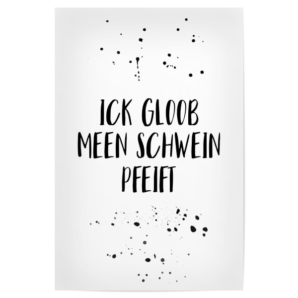 Poster "ICK GLOOB MEEN SCHWEIN PFEIFT" artboxONE - Typografie,Schwarzweiß,Lustig - Dialekt,Berlin