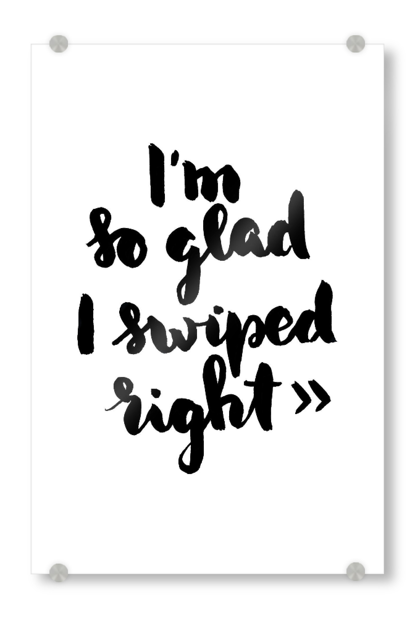Acrylglasbild "I'm so glad I swiped right" artboxONE - Typografie,Schwarzweiß,Liebe