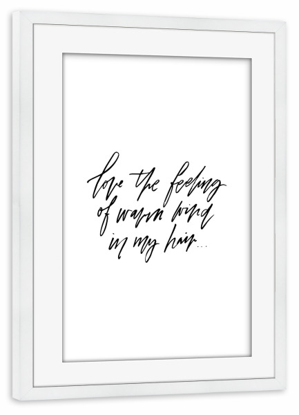 Poster mit Rahmen weiß "Love Feeling Of Wind In My Hair" artboxONE - Typografie,Reise,Schwarzweiß,Reise / Strand und Meer - Wind,Hair