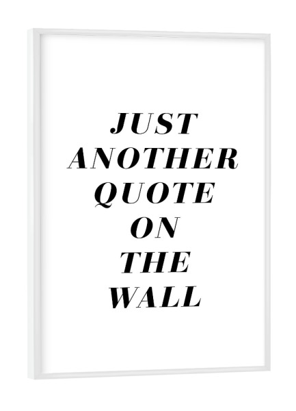Poster mit weißem Rahmen "Just Another Quote On the Wall" artboxONE - Typografie,Schwarzweiß,Lustig - Quote