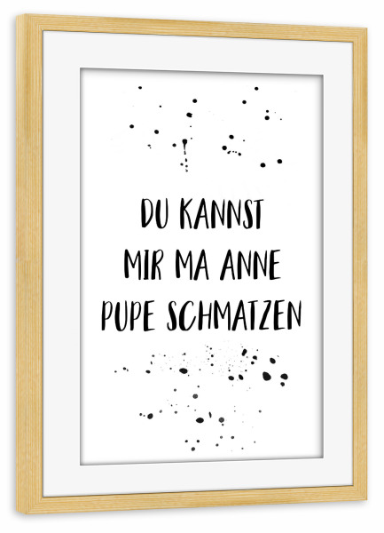 Poster mit Rahmen kiefer "DU KANNST MIR MA ANNE PUPE" artboxONE - Typografie,Schwarzweiß,Lustig - Berlin