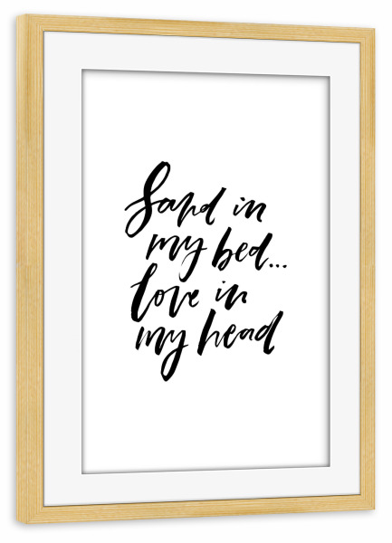 Poster mit Rahmen kiefer "Sand In My Bed - Love In My Head" artboxONE - Typografie,Schwarzweiß,Liebe,Festivals - Summer,Holiday,Vacation