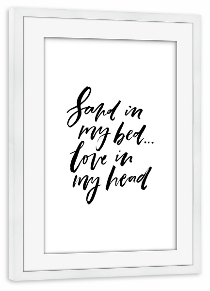 Poster mit Rahmen weiß "Sand In My Bed - Love In My Head" artboxONE - Typografie,Schwarzweiß,Liebe,Festivals - Summer,Holiday,Vacation